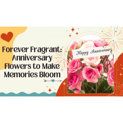 Forever Fragrant: Anniversary Flowers to Make Memories Bloom